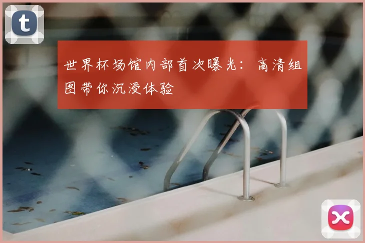 世界杯场馆内部首次曝光:高清组图带你沉浸体验