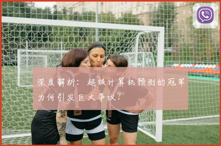 深度解析:超级计算机预测的冠军为何引发巨大争议?