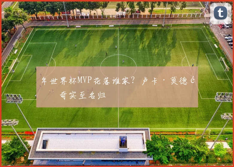 年世界杯MVP花落谁家?卢卡·莫德里奇实至名归