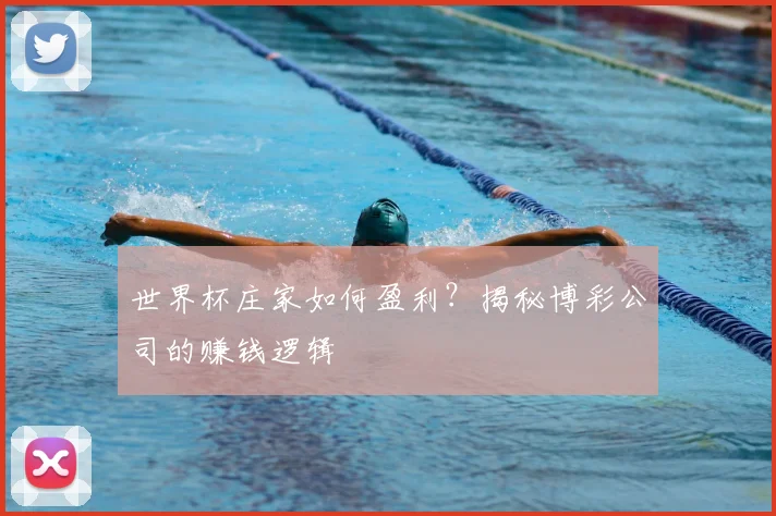世界杯庄家如何盈利？揭秘博彩公司的赚钱逻辑