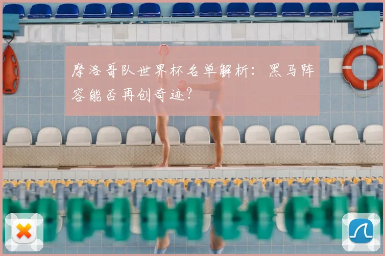 摩洛哥队世界杯名单解析:黑马阵容能否再创奇迹?