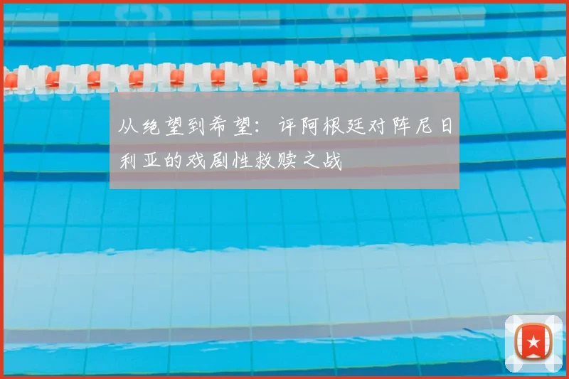 从绝望到希望:评阿根廷对阵尼日利亚的戏剧性救赎之战